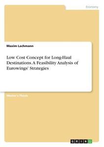 Low Cost Concept for Long-Haul Destinations. A Feasibility Analysis of Eurowings' Strategies di Maxim Lachmann edito da GRIN Verlag