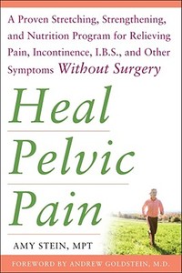 Heal Pelvic Pain: The Proven Stretching, Strengthening, and Nutrition Program for Relieving Pain, Incontinence,& I.B.S,  di Amy E. Stein edito da McGraw-Hill Education - Europe