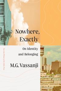 Nowhere Exactly: On Identity and Belonging di M. G. Vassanji edito da DD CANADA