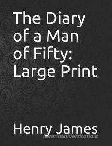 The Diary of a Man of Fifty: Large Print di Henry James edito da INDEPENDENTLY PUBLISHED