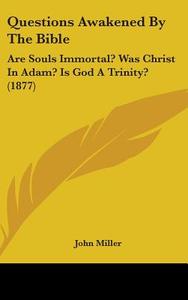 Questions Awakened by the Bible: Are Souls Immortal? Was Christ in Adam? Is God a Trinity? (1877) di John Miller edito da Kessinger Publishing