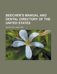 Beecher's Manual and Dental Directory of the United States di Maximilian P. Beecher edito da Rarebooksclub.com