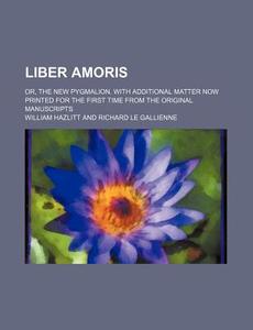 Liber Amoris; Or, The New Pygmalion. Wit di William Hazlitt edito da Rarebooksclub.com