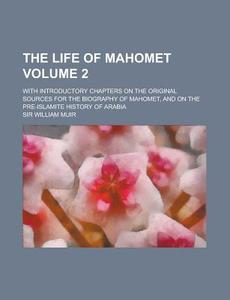 The Life of Mahomet; With Introductory Chapters on the Original Sources for the Biography of Mahomet, and on the Pre-Islamite History of Arabia Volume di William Muir edito da Rarebooksclub.com