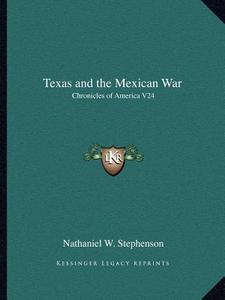 Texas and the Mexican War: Chronicles of America V24 di Nathaniel W. Stephenson edito da Kessinger Publishing