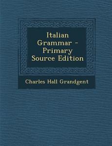 Italian Grammar di Charles Hall Grandgent edito da Nabu Press