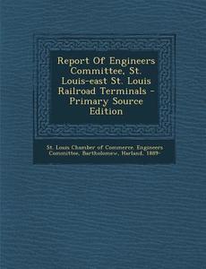 Report of Engineers Committee, St. Louis-East St. Louis Railroad Terminals di Bartholomew Harland 1889- edito da Nabu Press