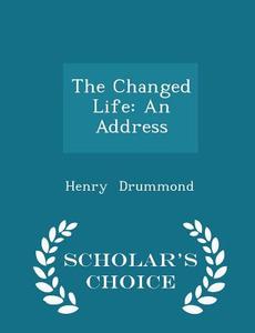 The Changed Life di Henry Drummond edito da Scholar's Choice