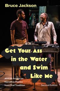 Get Your Ass in the Water and Swim Like Me, Second Edition: African American Narrative Poetry from Oral Tradition di Bruce Jackson edito da EXCELSIOR ED