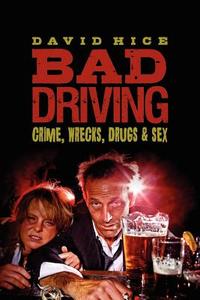 Bad Driving: Crime, Wrecks, Drugs and Sex di David Hice edito da Createspace