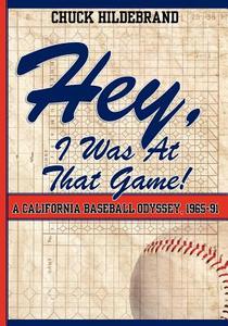 Hey, I Was at That Game! a California Baseball Odyssey, 1965-91 di Chuck Hildebrand edito da Createspace