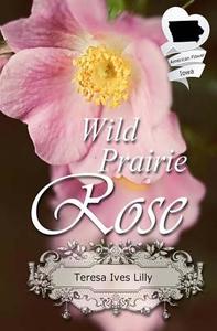 Wild Prairie Rose: Christian Historical Romance Novella (American State Flower) di Teresa Ives Lilly edito da Createspace Independent Publishing Platform