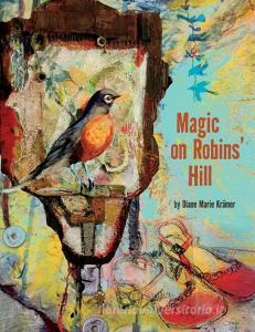 Magic on Robins' Hill di Diane Marie Krämer edito da FriesenPress