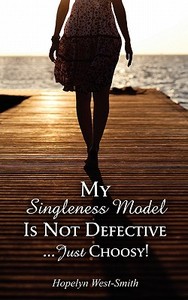 My Singleness Model Is Not Defective...just Choosy di Hopelyn West-smith edito da Media Creations Inc