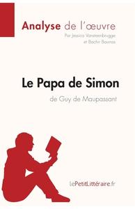 Analyse : Le Papa de Simon de Guy de Maupassant  (analyse complète de l'oeuvre et résumé) di Jessica Vansteenbrugge, lePetitLittéraire. fr edito da lePetitLitteraire.fr