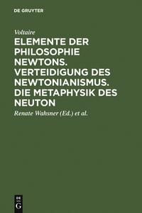 Elemente der Philosophie Newtons. Verteidigung des Newtonianismus. Die Metaphysik des Neuton di Voltaire edito da De Gruyter