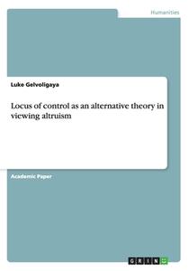 Locus Of Control As An Alternative Theory In Viewing Altruism di Luke Gelvoligaya edito da Grin Publishing