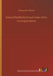 Samuel Rutherford and some of his Correspondents di Alexander Whyte edito da Outlook Verlag