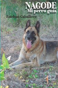 Nagode: Mi perro guía di Esteban Caballero edito da LECTURA COLABORATIVA