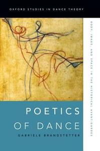 Poetics of Dance: Body, Image, and Space in the Historical Avant-Gardes di Gabriele Brandstetter edito da OXFORD UNIV PR