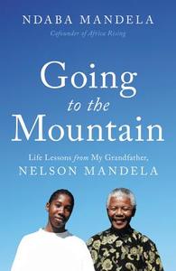 Going to the Mountain: Life Lessons from My Grandfather, Nelson Mandela di Ndaba Mandela edito da HACHETTE BOOKS