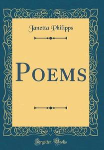Poems (Classic Reprint) di Janetta Philipps edito da Forgotten Books