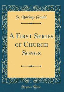 A First Series of Church Songs (Classic Reprint) di S. Baring-Gould edito da Forgotten Books