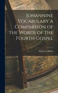 Johannine Vocabulary a Comparison of the Words of the Fourth Gospel di Edwin A. Abbott edito da LEGARE STREET PR
