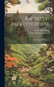 Racketty-packetty House di Frances Hodgson Burnett, Harrison Cady edito da LEGARE STREET PR