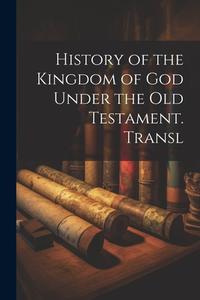 History of the Kingdom of God Under the Old Testament. Transl di Anonymous edito da LEGARE STREET PR