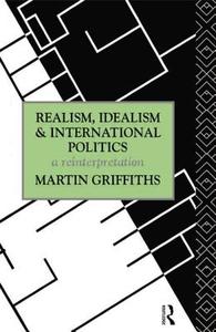 Realism, Idealism And International Politics di Martin Griffiths edito da Taylor & Francis Ltd