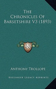 The Chronicles of Barsetshire V3 (1893) di Anthony Trollope edito da Kessinger Publishing