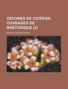 Oeuvres De CicÃ¯Â¿Â½ron (2); Ouvrages De RhÃ¯Â¿Â½torique di Marcus Tullius Cicero edito da General Books Llc