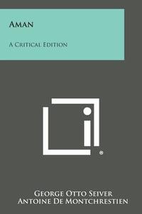 Aman: A Critical Edition di George Otto Seiver edito da Literary Licensing, LLC