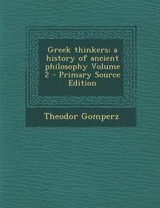 Greek Thinkers; A History of Ancient Philosophy Volume 2 di Theodor Gomperz edito da Nabu Press