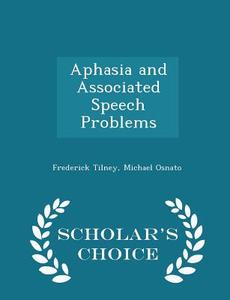 Aphasia And Associated Speech Problems - Scholar's Choice Edition di Frederick Tilney, Michael Osnato edito da Scholar's Choice