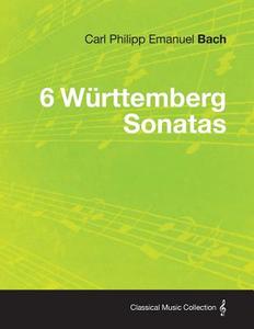 6 Wurttemberg Sonatas di Carl Philipp Emanuel Bach edito da Das Press