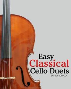 Easy Classical Cello Duets: Featuring Music of Bach, Mozart, Beethoven, Tchaikovsky and Other Composers. di Javier Marco edito da Createspace