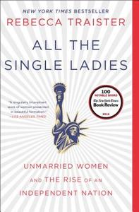 All the Single Ladies: Unmarried Women and the Rise of an Independent Nation di Rebecca Traister edito da SIMON & SCHUSTER