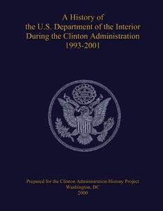 A History of the U.S. Department of the Interior During the Clinton Administration 1993-2001 di U. S. Department National Park Service edito da Createspace