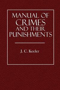 Manual of Crimes and Their Punishment di J. C. Keeler edito da Createspace