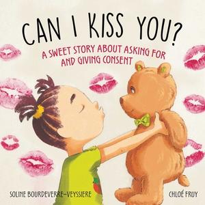Can I Give You a Kiss?: A Sweet Story about Asking for and Giving Consent di Soline Bourdeverre-Veyssiere edito da SKY PONY PR