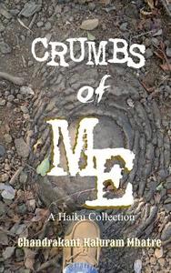 Crumbs of Me: A Haiku Collection di Chandrakant Kaluram Mhatre edito da Createspace