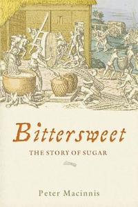 Bittersweet: The Story of Sugar di Peter Macinnis edito da ALLEN & UNWIN