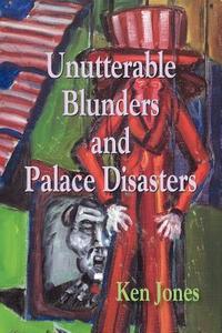 Unutterable Blunders and Palace Disasters di Ken Jones edito da Plain View Press, LLC