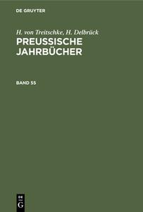 Preußische Jahrbücher, Band 55, Preußische Jahrbücher Band 55 di H. Von Treitschke, H. Delbrück edito da De Gruyter