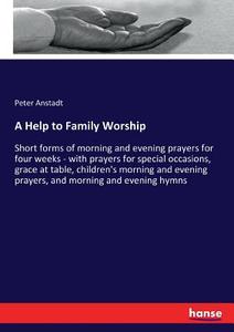 A Help to Family Worship di Peter Anstadt edito da hansebooks