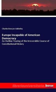 Europe Incapable of American Democracy di Charles Bowyer Adderley edito da hansebooks