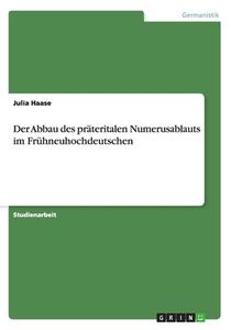 Der Abbau Des Prateritalen Numerusablauts Im Fruhneuhochdeutschen di Julia Haase edito da Grin Verlag Gmbh