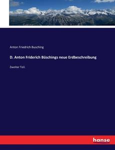 D. Anton Friderich Büschings neue Erdbeschreibung di Anton Friedrich Busching edito da hansebooks